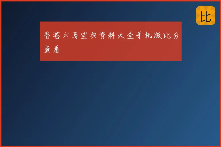 香港六马宝典资料大全手机版比分查看