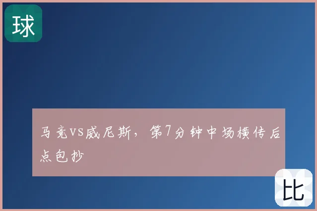 马竞vs威尼斯,第7分钟中场横传后点包抄
